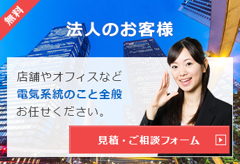 無料【法人のお客様】店舗やオフィスなど電気系統のこと全般お任せください。見積・ご相談フォーム