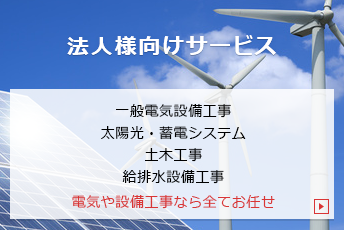 法人様向けサービス｜一般電気設備工事、太陽光・蓄電システム、土木工事、給排水設備工事｜電気や設備工事なら全てお任せ